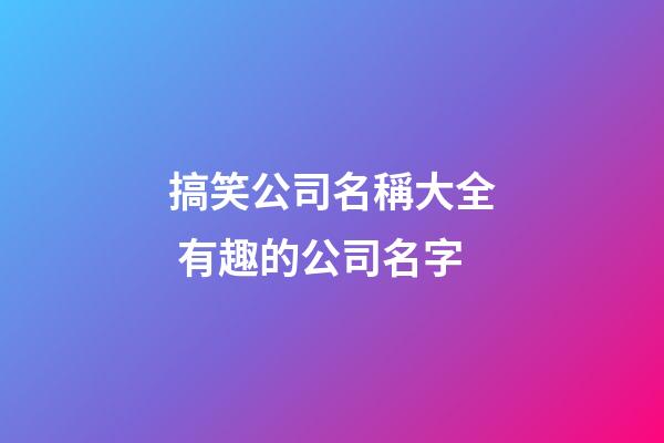 搞笑公司名稱大全 有趣的公司名字-第1張-公司起名-玄機(jī)派